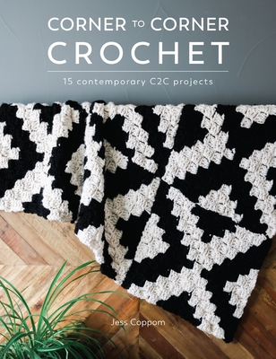 Corner to Corner Crochet: 15 Contemporary C2c Projects - Coppom, Jess