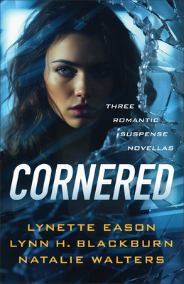 Cornered: Three Romantic Suspense Novellas - Eason, Lynette, and Blackburn, Lynn H, and Walters, Natalie