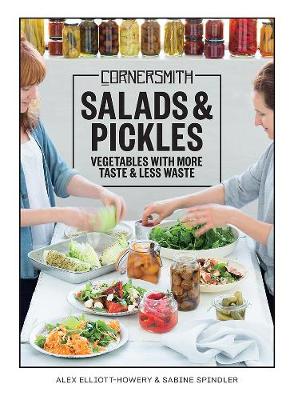 Cornersmith: Salads and Pickles: Vegetables with More Taste & Less Waste - Spindler, Sabine, and Elliott-Howery, Alex