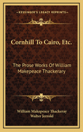 Cornhill to Cairo, Etc.: The Prose Works of William Makepeace Thackerary