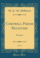 Cornwall Parish Registers, Vol. 8: Marriages (Classic Reprint)