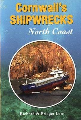 Cornwall's Shipwrecks: North Coast - Larn, Richard, and Larn, Bridget