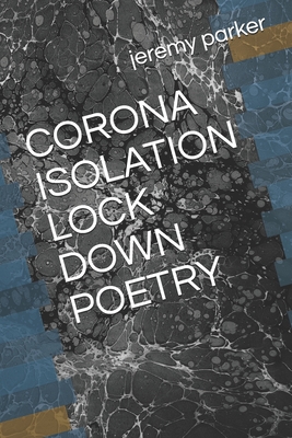 Corona Isolation Lock Down Poetry - Parker, Jeremy