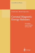 Coronal Magnetic Energy Releases: Proceedings of the Cesra Workshop Held in Caputh/Potsdam, Germany 16-20 May 1994