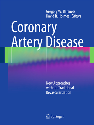 Coronary Artery Disease: New Approaches Without Traditional Revascularization - Barsness, Gregory W (Editor), and Holmes, David R, III (Editor)