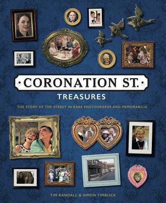 Coronation Street Treasures: The Story of the Street in Rare Photographs and Memorabilia - Randall, Tim, and Timblick, Simon