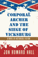 Corporal Archer and the Siege of Vicksburg: A Novel of Historical Fiction