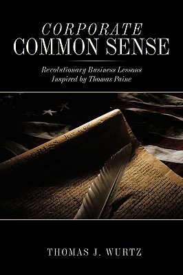 Corporate COMMON SENSE: Revolutionary Business Lessons Inspired by Thomas Paine - Wurtz, Thomas J.