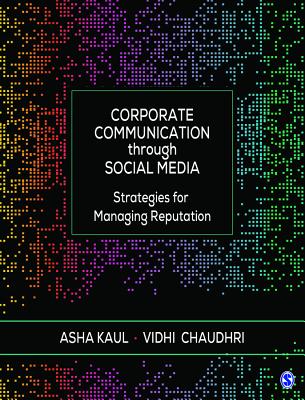 Corporate Communication through Social Media: Strategies for Managing Reputation - Kaul, Asha, and Chaudhri, Vidhi