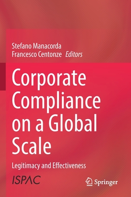 Corporate Compliance on a Global Scale: Legitimacy and Effectiveness - Manacorda, Stefano (Editor), and Centonze, Francesco (Editor)