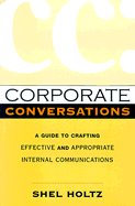 Corporate Conversations: A Guide to Crafting Effective and Appropriate Internal Communications - Holtz, Shel