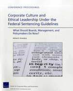 Corporate Culture and Ethical Leadership Under the Federal Sentencing Guidelines: What Should Boards, Management, and Policymakers Do Now?