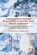 Corporate Environmental Responsibility in Investor-State Dispute Settlement: The Unexhausted Potential of Current Mechanisms