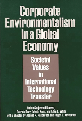 Corporate Environmentalism in a Global Economy: Societal Values in International Technology Transfer - Brown, Halina Szejnwald, and Derr, Patrick, and Renn, Ortwin