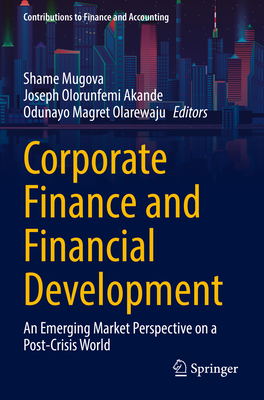 Corporate Finance and Financial Development: An Emerging Market Perspective on a Post-Crisis World - Mugova, Shame (Editor), and Akande, Joseph Olorunfemi (Editor), and Olarewaju, Odunayo Magret (Editor)