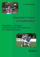 Corporate Finance Im Profifussball. Erfolgsfaktoren, Strategien Und Instrumente F?r Die Finanzierung Von Fussballunternehmen