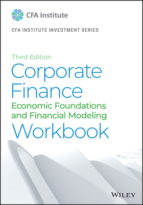 Corporate Finance Workbook: Economic Foundations and Financial Modeling - Cfa Institute, and Clayman, Michelle R (Editor), and Fridson, Martin S (Editor)
