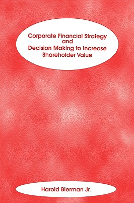 Corporate Financial Strategy and Decision Making to Increase Shareholder Value - Bierman, Harold