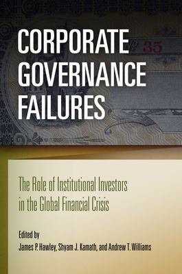 Corporate Governance Failures: The Role of Institutional Investors in the Global Financial Crisis - Hawley, James P (Editor), and Kamath, Shyam J (Editor), and Williams, Andrew T (Editor)
