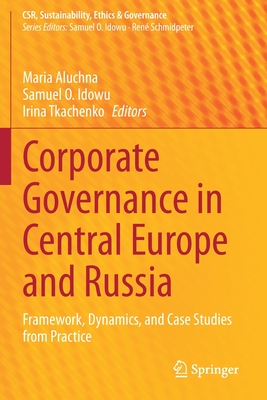 Corporate Governance in Central Europe and Russia: Framework, Dynamics, and Case Studies from Practice - Aluchna, Maria (Editor), and Idowu, Samuel O (Editor), and Tkachenko, Irina (Editor)