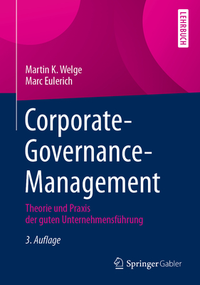 Corporate-Governance-Management: Theorie Und Praxis Der Guten Unternehmensfuhrung - Welge, Martin K, and Eulerich, Marc