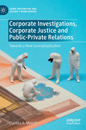 Corporate Investigations, Corporate Justice and Public-Private Relations: Towards a New Conceptualisation