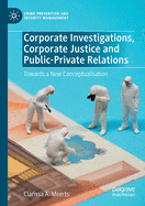 Corporate Investigations, Corporate Justice and Public-Private Relations: Towards a New Conceptualisation