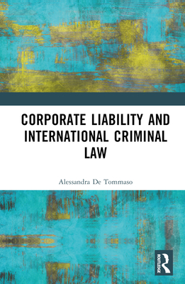 Corporate Liability and International Criminal Law - de Tommaso, Alessandra