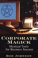 Corporate Magick: Mystical Tools for Business Success