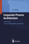 Corporate Process Architecture: Industriebau in Der Post-Industriellen Gesellschaft