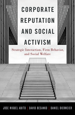 Corporate Reputation and Social Activism: Strategic Interaction, Firm Behavior, and Social Welfare - Abito, Jose Muguel, and Besanko, David, and Diermeier, Daniel