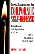 Corporate Self-Defense: How to Protect Your Organization in a Crisis - How to Stop a Crisis Before it Starts