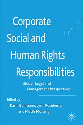 Corporate Social and Human Rights Responsibilities: Global, Legal and Management Perspectives - Buhmann, K. (Editor), and Roseberry, L. (Editor), and Morsing, M. (Editor)