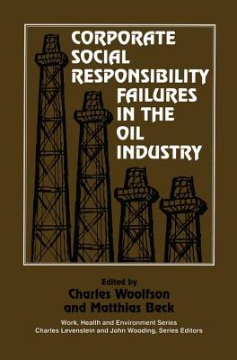 Corporate Social Responsibility Failures in the Oil Industry - Woolfson, Charles (Editor), and Beck, Matthais (Editor)
