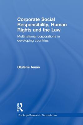 Corporate Social Responsibility, Human Rights and the Law: Multinational Corporations in Developing Countries - Amao, Olufemi