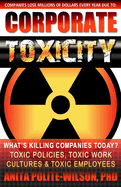 Corporate Toxicity: What's Killing Companies Today? Toxic Polices, Toxic Work Cultures & Toxic Employees!