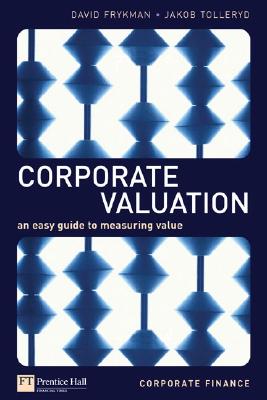 Corporate Valuation: An Easy Guide to Measuring Value - Frykman, David, and Tolleryd, Jakob