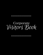 Corporate Visitors Book: Business Sign In/Out Register [With Name, Phone Number/Email, Pass Number, Company Represented, Signature Columns and more!] Large Soft Cover Book Makes Tracking Office Guests Easy and Smooth