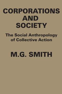 Corporations and Society: The Social Anthropology of Collective Action - Smith, M G