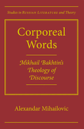 Corporeal Words: Mikhail Bakhtins Theology Discourse