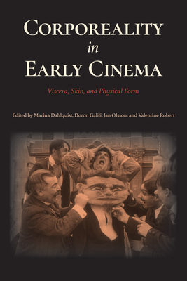 Corporeality in Early Cinema: Viscera, Skin, and Physical Form - Dahlquist, Marina (Editor), and Galili, Doron (Editor), and Olsson, Jan (Editor)