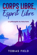 Corps Libre, Esprit Libre: La philosophie du Naturisme: La philosophie du naturisme