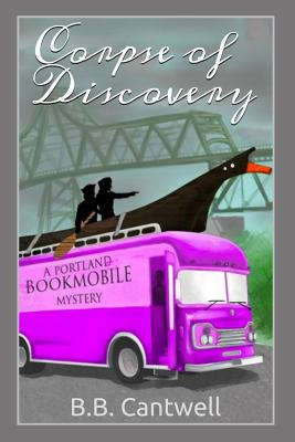 Corpse Of Discovery: A Portland Bookmobile Mystery By B B Cantwell ...