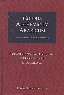 Corpus Alchemicum Arabicum: Book of the Explanation of the Symbols - Abt, Theodor, Dr. (Editor), and Ibn Umail, Muhammad (Editor)