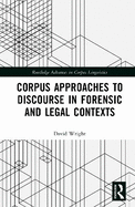 Corpus Approaches to Discourse in Forensic and Legal Contexts