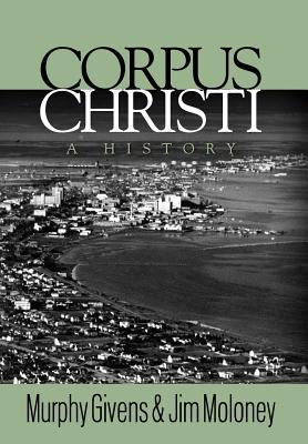 Corpus Christi: A History - Givens, Murphy, and Moloney, Jim