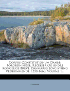 Corpus Constitutionum Daniae: Forordninger. Recesser Og Andre Kongelige Breve, Danmarks Lovgivning Vedkommende, 1558-1660, Volume 1...