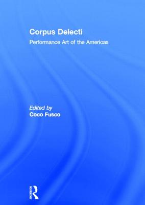 Corpus Delecti: Performance Art of the Americas - Fusco, Coco (Editor)