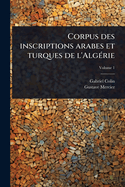 Corpus des inscriptions arabes et turques de l'Alg?(c)rie