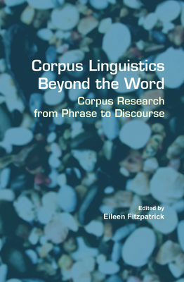 Corpus Linguistics Beyond the Word: Corpus Research from Phrase to Discourse - Fitzpatrick, Eileen